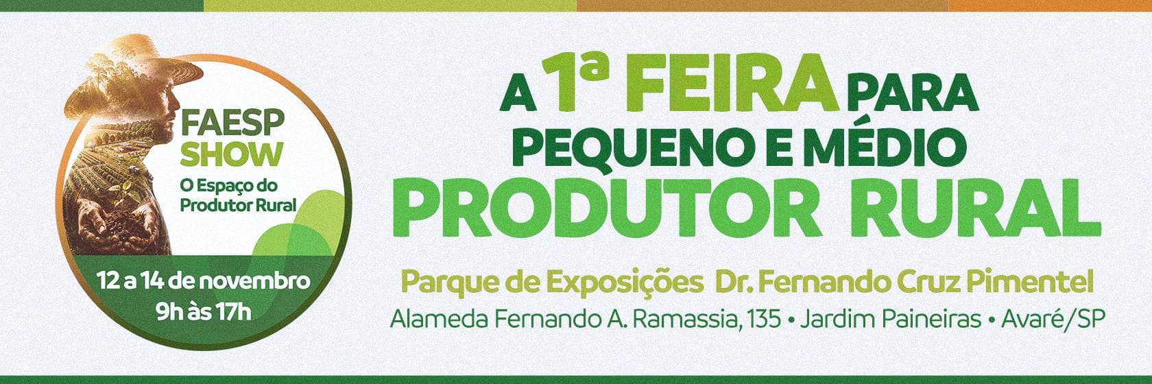 FAESP Show: 1ª Feira para Pequeno e Médio Produtor Rural. De 12 a 14 de novembro, das 9h às 17h, no Parque de Exposições Dr. Fernando Cruz Pimentel, Avaré.